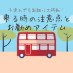 子連れで長距離バス移動!乗る時の注意点とおすすめアイテム